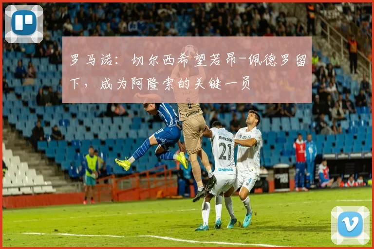 罗马诺：切尔西希望若昂-佩德罗留下，成为阿隆索的关键一员