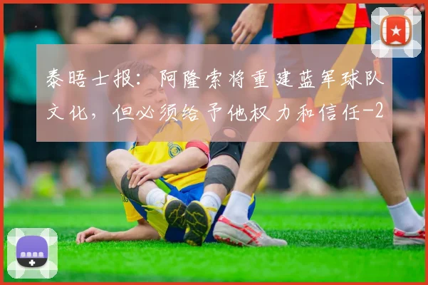 泰晤士报：阿隆索将重建蓝军球队文化，但必须给予他权力和信任