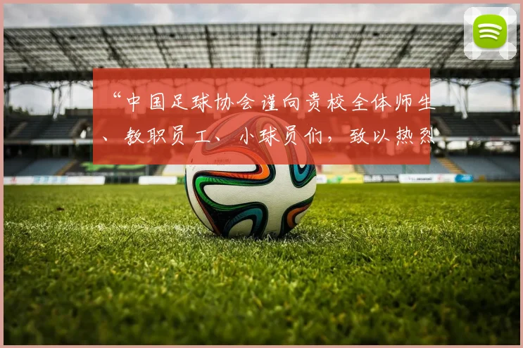 “中国足球协会谨向贵校全体师生、教职员工、小球员们，致以热烈的祝贺和诚挚的问候！”