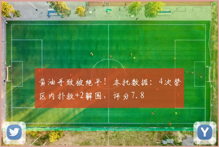 黄油手致被绝平！本托数据：4次禁区内扑救+2解围，评分7.8