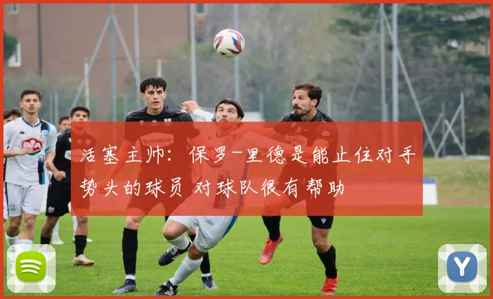 活塞主帅：保罗-里德是能止住对手势头的球员 对球队很有帮助